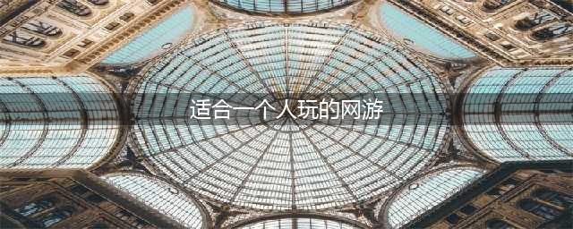 2022适合自己一个人玩的游戏 一个人玩的手机单机游戏推荐(适合一个人玩的网游)