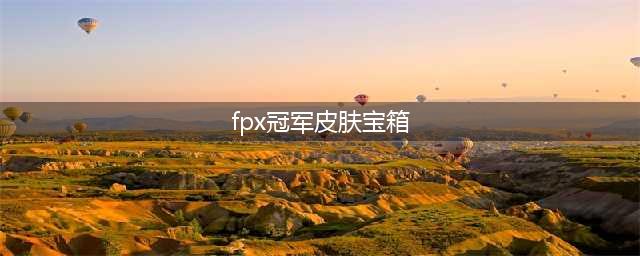 《英雄联盟》FPX冠军皮肤宝箱怎么领取 FPX冠军皮肤宝箱领取地址分享(fpx冠军皮肤宝箱)