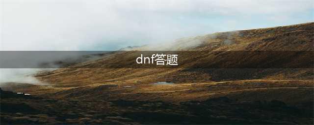 2023年DNF十五周年欢乐答题答案大全