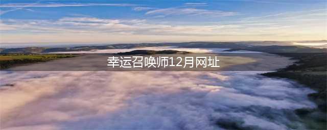 《LOL》2020幸运召唤师12月地址在哪 12月活动地址入口(幸运召唤师12月网址)