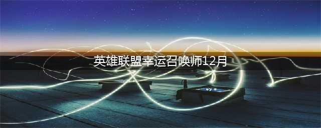 《LOL》2021幸运召唤师12月地址 2021年12月幸运召唤师活动