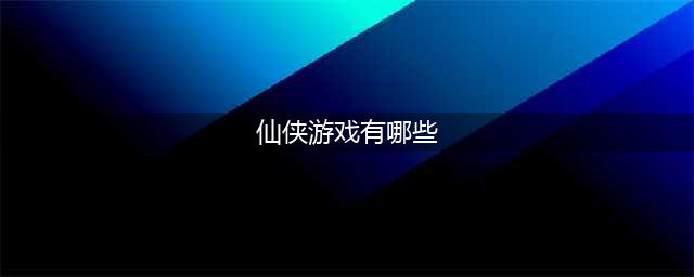十大仙侠手游排行榜前十名2022 好玩的十大仙侠游戏有哪些(仙侠游戏有哪些)