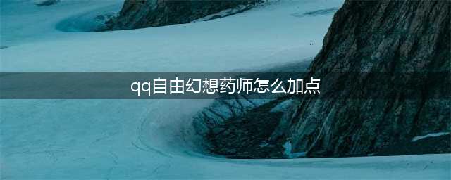 自由幻想手游药师怎么加点_药师技能属性加点攻略(qq自由幻想药师怎么加点)