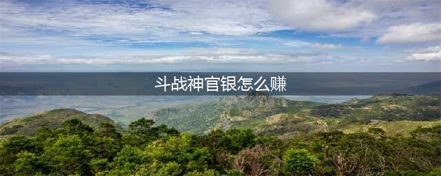 斗战神官银怎么赚 斗战神赚官银攻略