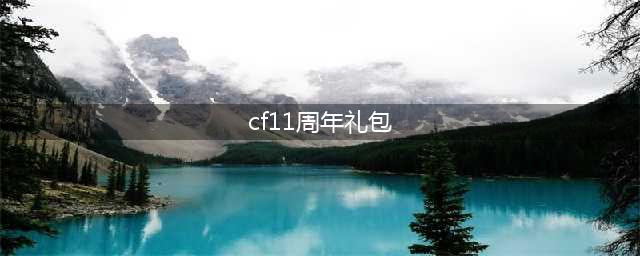《cf》十一周年活动礼包里有什么 十一周年活动礼包内容汇总(cf11周年礼包)