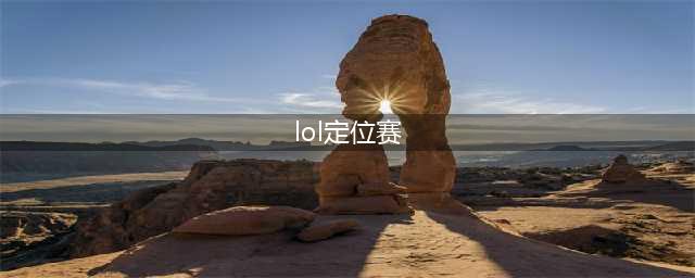 英雄联盟定位赛是什么意思(lol定位赛)