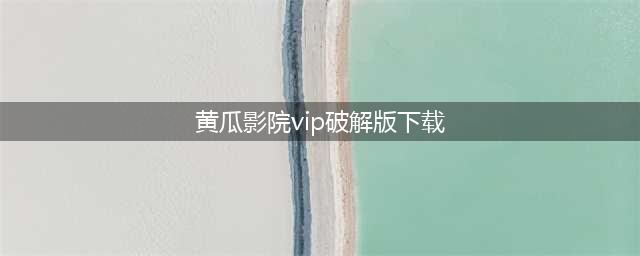 来了！4款破解看VIP电影的神器分享给你，苹果安卓都有(黄瓜影院vip破解版下载)