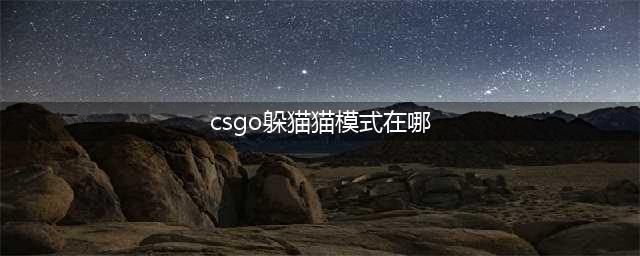 csgo躲猫猫模式在哪 躲猫猫模式位置