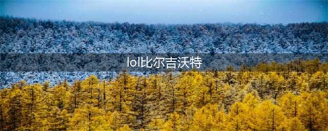 《英雄联盟》比尔吉沃特是几区 比尔吉沃特介绍(lol比尔吉沃特)