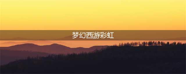 梦幻西游手游彩虹玫瑰怎么获得？彩虹玫瑰染色技巧分享(梦幻西游彩虹)