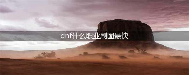 《dnf》什么职业刷图快 刷图职业较快一览