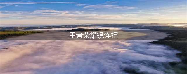 王者荣耀镜的飞雷神连招教学 镜飞雷神连招顺序