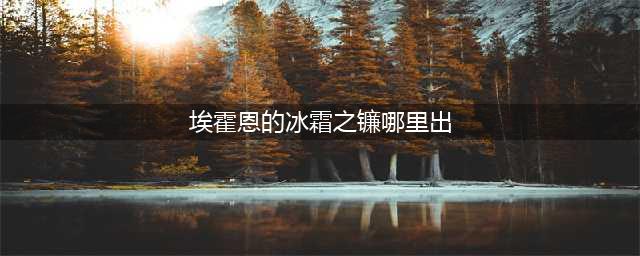魔兽世界火焰节冰霜镰刀怎么获得 2022火焰节奖励冰霜镰刀获取攻略(埃霍恩的冰霜之镰哪里出)