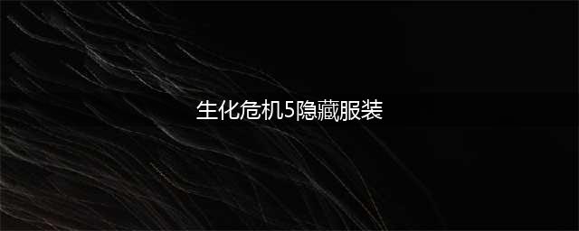 生化危机5怎么才能获得隐藏武器 隐藏武器拿法攻略(生化危机5隐藏服装)