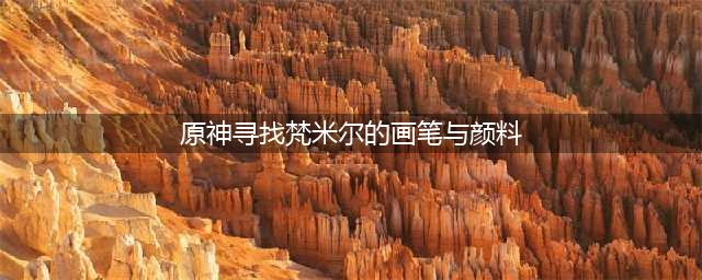 原神寻找梵米尔的画笔与颜料