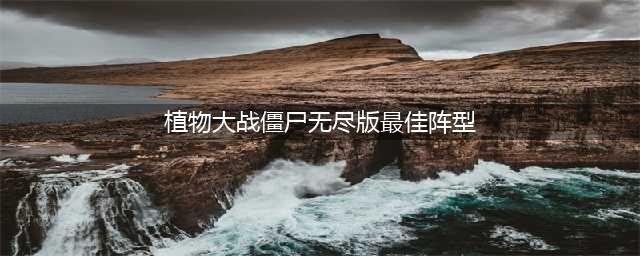 植物大战僵尸无尽模式最佳阵容 无尽版阵容推荐