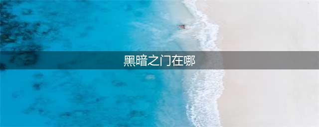 魔兽世界黑暗之门在哪里(黑暗之门在哪)