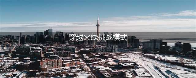 《穿越火线》PVE挑战模式一览 高清大区剧情模式是怎样的(穿越火线挑战模式)