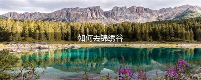《魔兽世界》锦绣谷怎么去 位置详细介绍(如何去锦绣谷)
