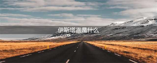 《原神》伊斯塔露是谁 伊斯塔露介绍(伊斯塔露是什么)