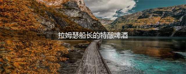 《魔兽世界》拉姆瑟船长的特酿啤酒成就怎么做 拉姆瑟船长的特酿啤酒成就攻略(拉姆瑟船长的特酿啤酒)