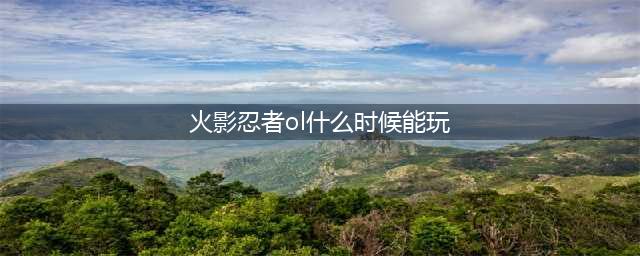 《火影忍者OL》新手怎么玩 新手攻略大全(火影忍者ol什么时候能玩)