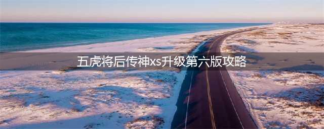 五虎将后传3.04神xs升级第六版神器合成攻略