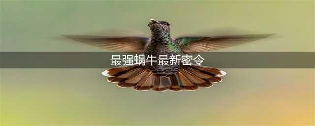 最强蜗牛最新密令2022年大全 最强蜗牛每日最新密令汇总(最强蜗牛最新密令)