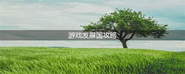 游戏发展国攻略大全：前期发展方向推荐[多图]