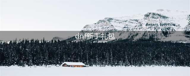 《dnf》2023年1月新手豪华礼包活动
