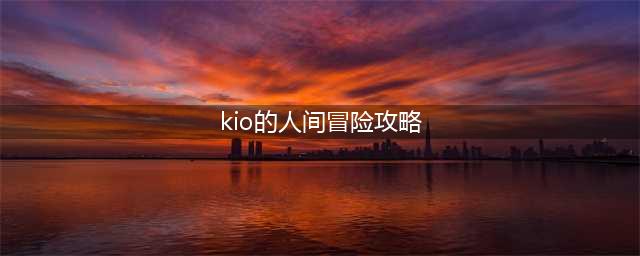 Kio的人间冒险按键操作方法 Kio的人间冒险怎么操作(kio的人间冒险攻略)