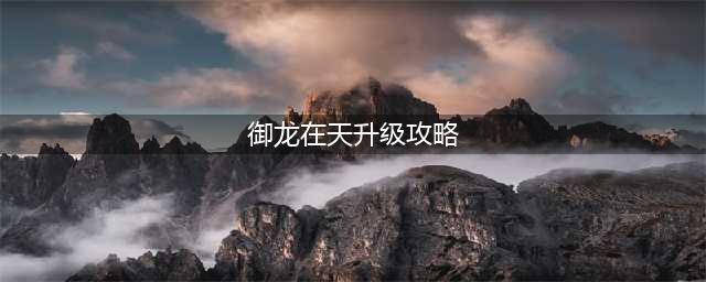 御龙在天手游重剑快速升级攻略 主线不可或缺(御龙在天升级攻略)
