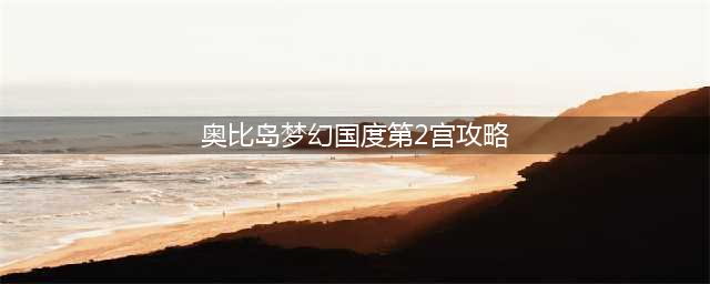 《奥比岛》梦幻国度第二宫怎么过 梦幻国度第二宫通关教学(奥比岛梦幻国度第2宫攻略)