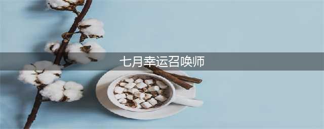 《LOL》幸运召唤师7月地址是什么 幸运召唤师7月地址一览(七月幸运召唤师)
