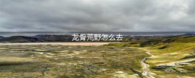 《魔兽世界》7.1龙骨荒野走法(龙骨荒野怎么去)