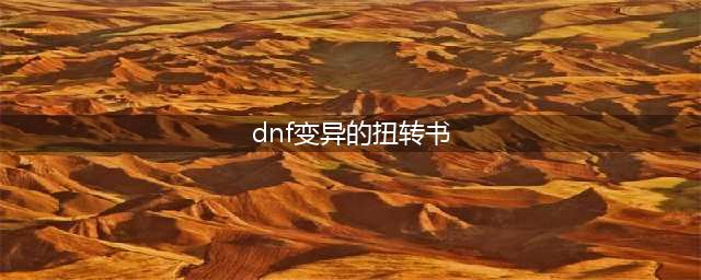 《DNF》变异扭转书调整 拍卖行已成“黑马” 一夜涨了数倍(dnf变异的扭转书)