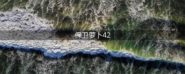 《保卫萝卜4》阿波尼克号42关怎么过 阿波尼克号42关通关攻略(保卫萝卜42)