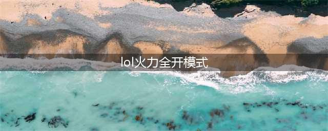 《英雄联盟》火力全开什么时间开启 火力全开开启时间一览(lol火力全开模式)