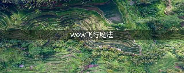 《wow魔兽世界》7.2蓝帖飞行魔法任务飞天完成暂时不修改(wow飞行魔法)