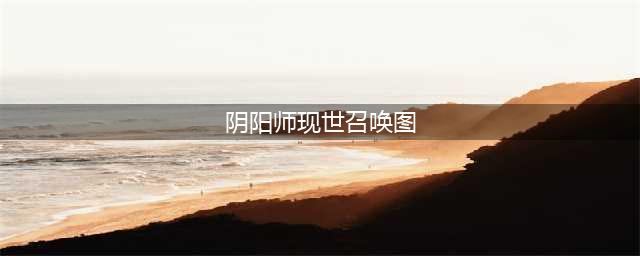 阴阳师现世召唤必出ssr图案2022最新