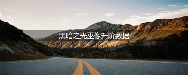 黑暗之光巫像怎么升级 黑暗之光巫像有什么用(黑暗之光巫像升阶数据)