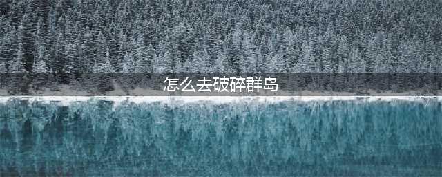 《魔兽世界8.0》破碎群岛怎么去 破碎群岛路线图文详解(怎么去破碎群岛)