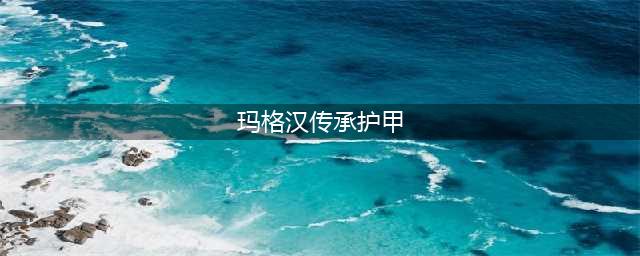 魔兽世界9.0传承护甲如何解锁 传承护甲解锁方法(玛格汉传承护甲)