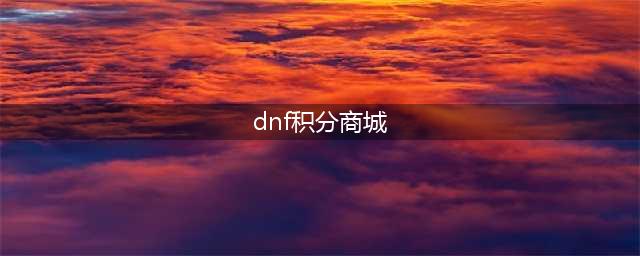 《DNF》积分商店积分如何获取 积分获取方法教学(dnf积分商城)