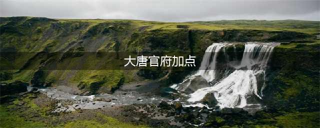 《梦幻西游》大唐官府怎么加点 大唐官府加点推荐(大唐官府加点)