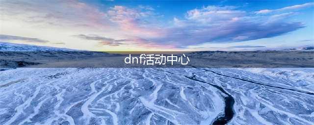 dnf网页活动礼包合集 2022网页活动地址大全(dnf活动中心)
