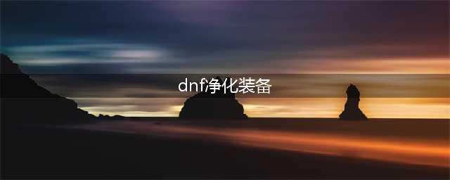 《DNF》怎么净化装备 净化装备方法分享(dnf净化装备)