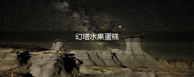 《幻塔》水果蛋糕怎么做 水果蛋糕制作方法