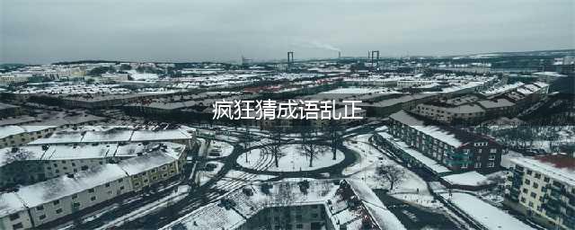 《疯狂看图猜成语》一个乱字和一个倒的正字打一成语(疯狂猜成语乱正)