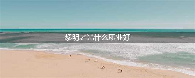 《黎明之光》职业介绍之骑士-兰瑟克斯(黎明之光什么职业好)